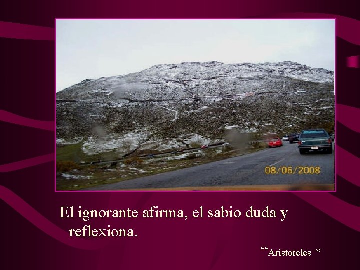 El ignorante afirma, el sabio duda y reflexiona. “Aristoteles ” El ignorante afirma, el sabio duda y reflexiona. “Aristoteles ”