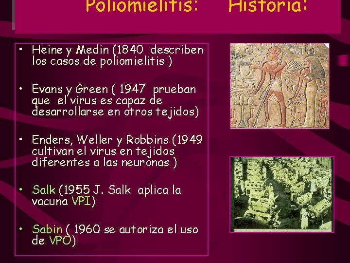 Poliomielitis: • Heine y Medin (1840 describen los casos de poliomielitis ) • Evans Poliomielitis: • Heine y Medin (1840 describen los casos de poliomielitis ) • Evans