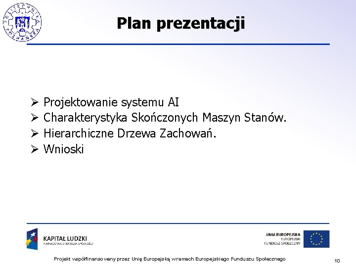 Plan prezentacji Ø Ø Projektowanie systemu AI Charakterystyka Skończonych Maszyn Stanów. Hierarchiczne Drzewa Zachowań.