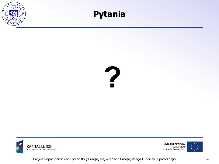 Pytania ? Projekt współfinansowany przez Unię Europejską w ramach Europejskiego Funduszu Społecznego 52 