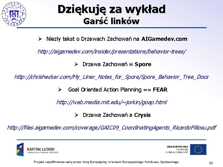 Dziękuję za wykład Garść linków Ø Niezły tekst o Drzewach Zachowań na AIGamedev. com