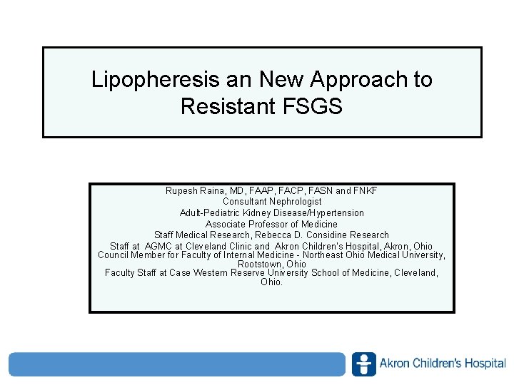 Lipopheresis an New Approach to Resistant FSGS Rupesh Raina, MD, FAAP, FACP, FASN and