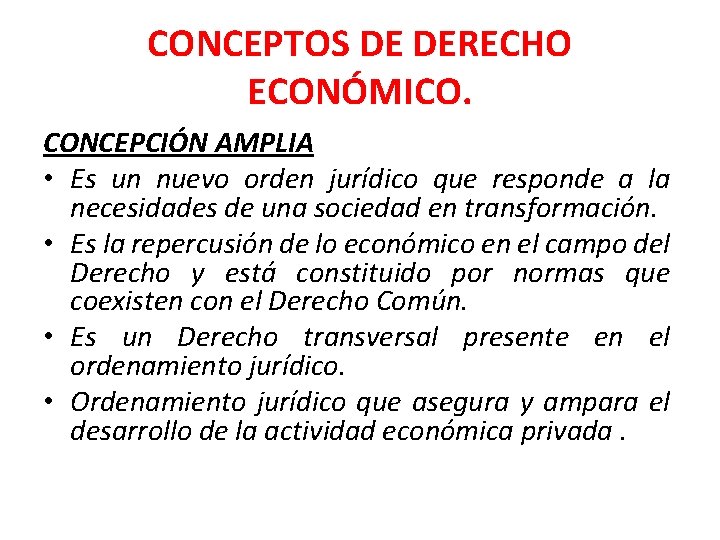 CONCEPTOS DE DERECHO ECONÓMICO. CONCEPCIÓN AMPLIA • Es un nuevo orden jurídico que responde