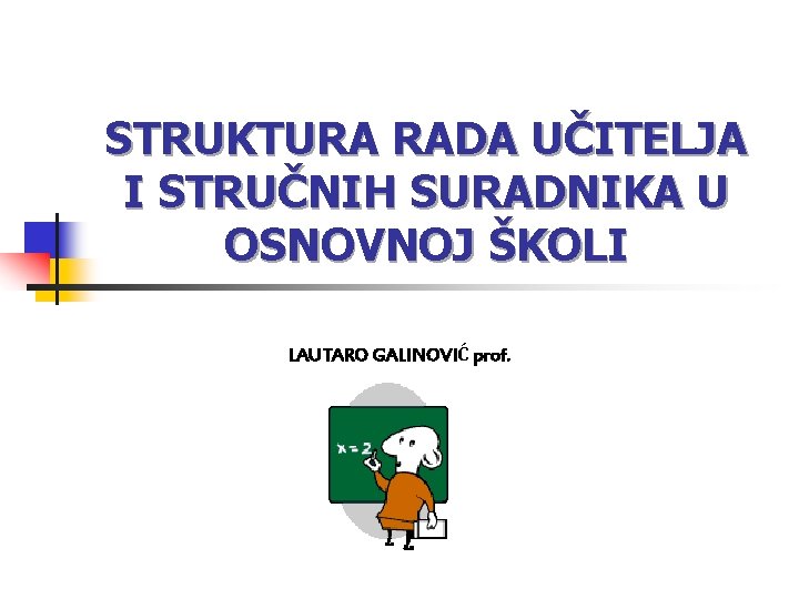 STRUKTURA RADA UČITELJA I STRUČNIH SURADNIKA U OSNOVNOJ ŠKOLI LAUTARO GALINOVIĆ prof. 