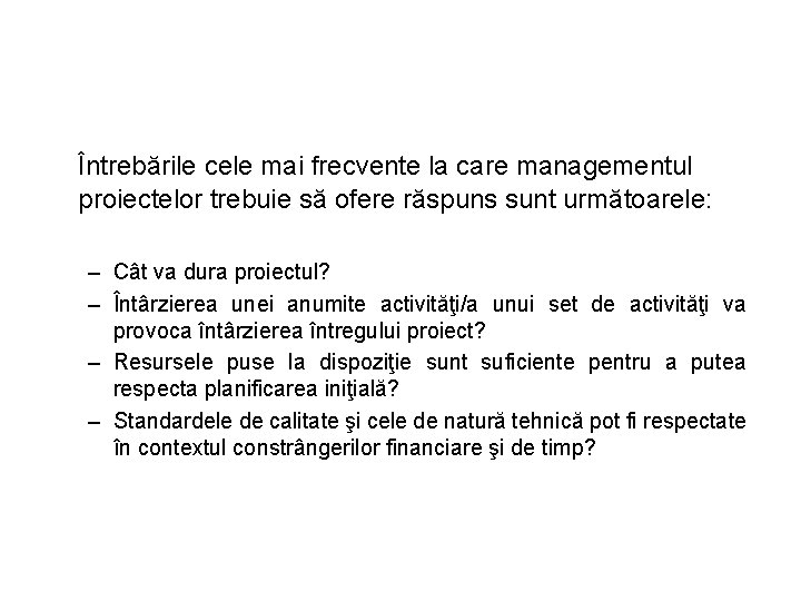 Întrebările cele mai frecvente la care managementul proiectelor trebuie să ofere răspuns sunt următoarele: