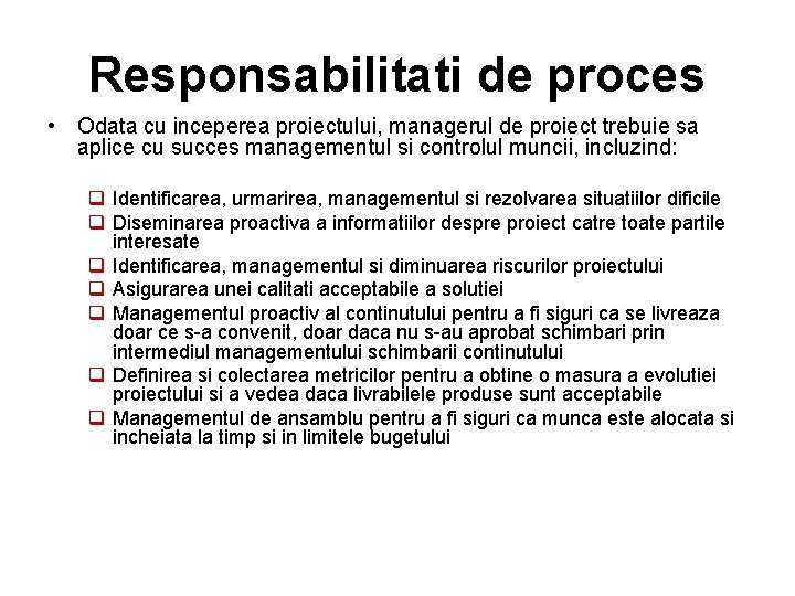 Responsabilitati de proces • Odata cu inceperea proiectului, managerul de proiect trebuie sa aplice