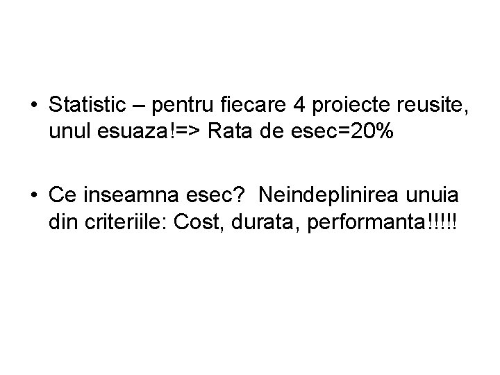  • Statistic – pentru fiecare 4 proiecte reusite, unul esuaza!=> Rata de esec=20%