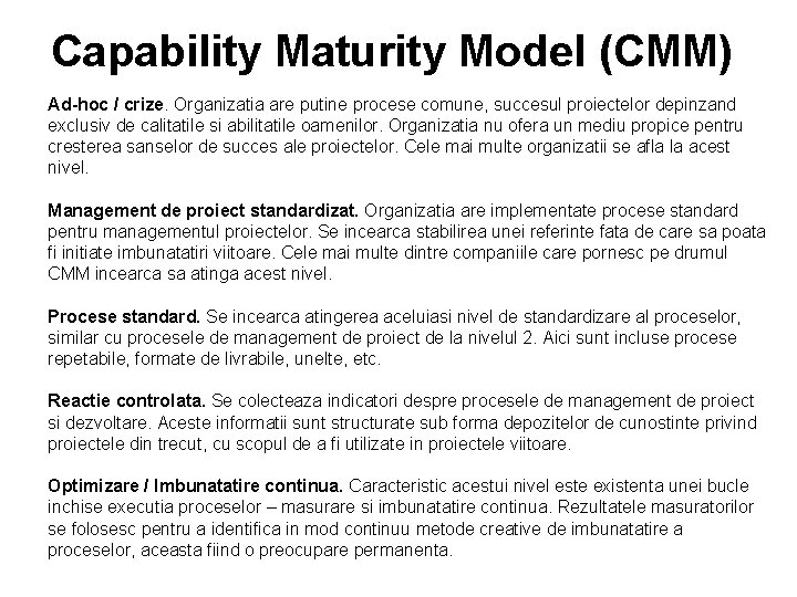 Capability Maturity Model (CMM) Ad-hoc / crize. Organizatia are putine procese comune, succesul proiectelor