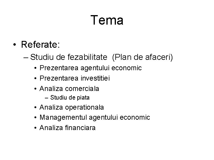 Tema • Referate: – Studiu de fezabilitate (Plan de afaceri) • Prezentarea agentului economic