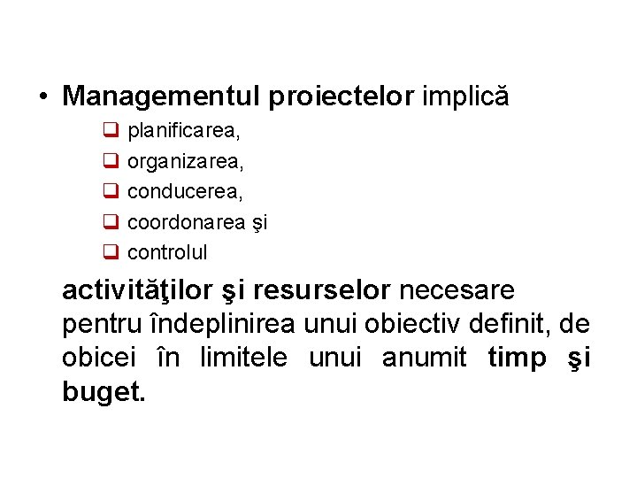  • Managementul proiectelor implică q planificarea, q organizarea, q conducerea, q coordonarea şi