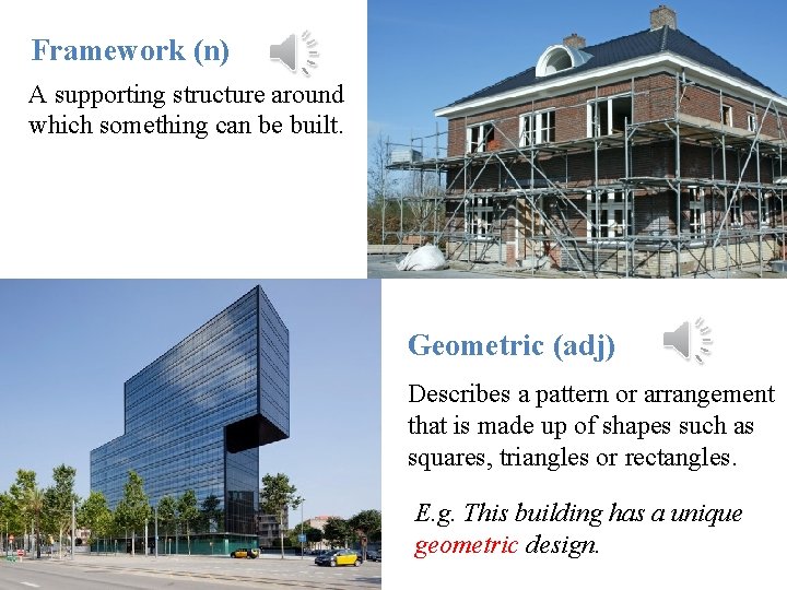 Framework (n) A supporting structure around which something can be built. Geometric (adj) Describes