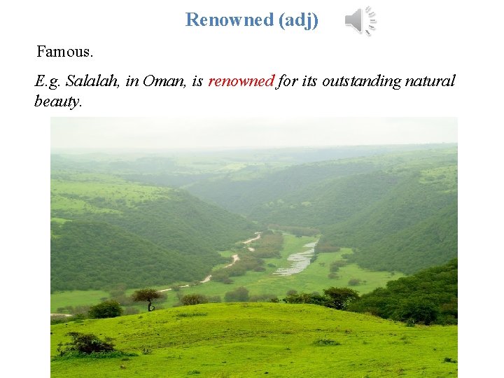 Renowned (adj) Famous. E. g. Salalah, in Oman, is renowned for its outstanding natural