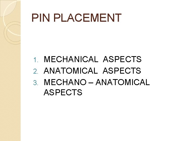 PIN PLACEMENT MECHANICAL ASPECTS 2. ANATOMICAL ASPECTS 3. MECHANO – ANATOMICAL ASPECTS 1. 