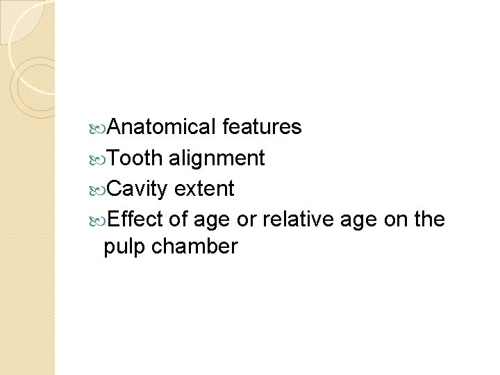  Anatomical features Tooth alignment Cavity extent Effect of age or relative age on