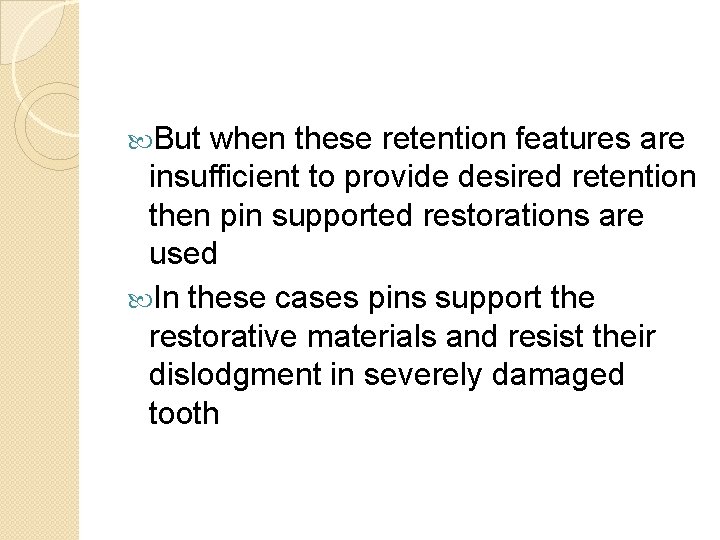  But when these retention features are insufficient to provide desired retention then pin