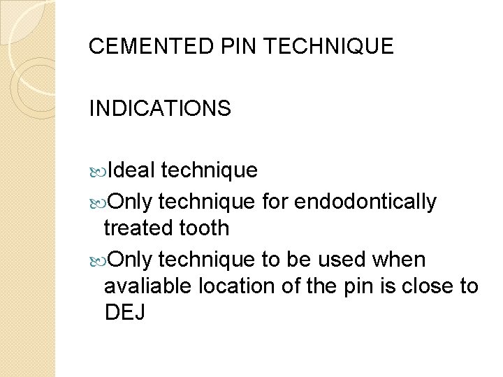 CEMENTED PIN TECHNIQUE INDICATIONS Ideal technique Only technique for endodontically treated tooth Only technique