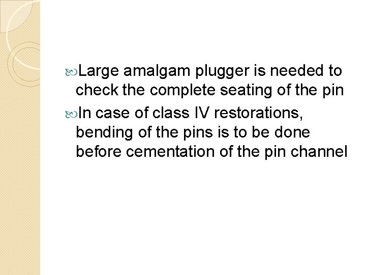  Large amalgam plugger is needed to check the complete seating of the pin