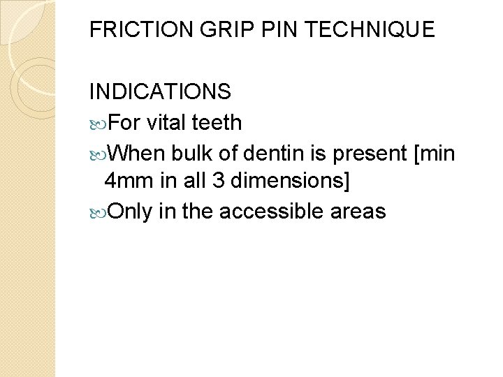 FRICTION GRIP PIN TECHNIQUE INDICATIONS For vital teeth When bulk of dentin is present
