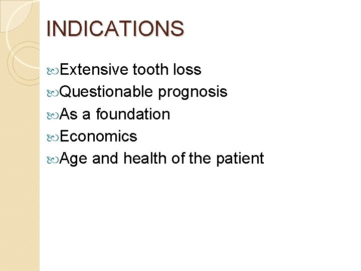 INDICATIONS Extensive tooth loss Questionable prognosis As a foundation Economics Age and health of