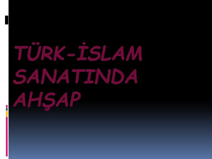 TÜRK-İSLAM SANATINDA AHŞAP 