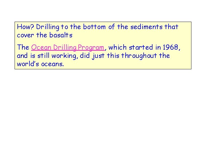 How? Drilling to the bottom of the sediments that cover the basalts The Ocean