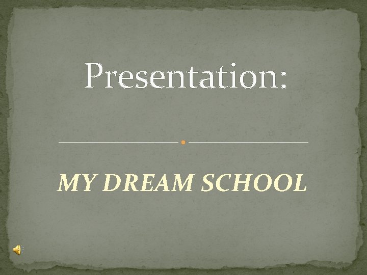 Presentation: MY DREAM SCHOOL 