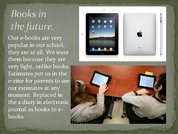 Books in the future. Our e-books are very popular in our school, they are