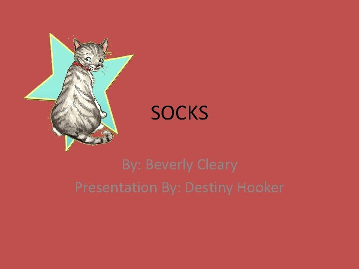 SOCKS By: Beverly Cleary Presentation By: Destiny Hooker 