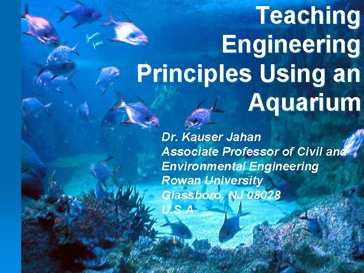 Teaching Engineering Principles Using an Aquarium Dr. Kauser Jahan Associate Professor of Civil and