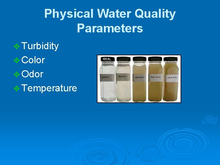Physical Water Quality Parameters v Turbidity v Color v Odor v Temperature 