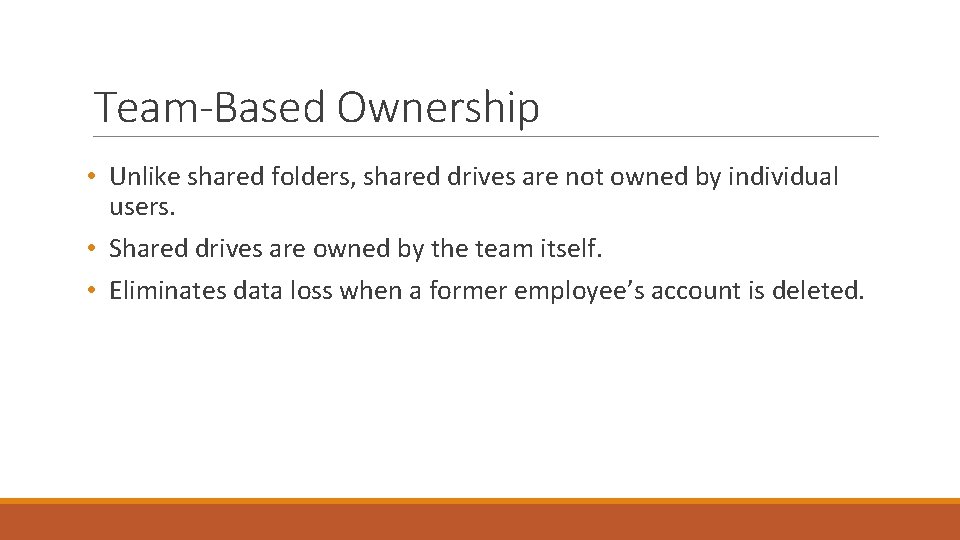 Team-Based Ownership • Unlike shared folders, shared drives are not owned by individual users.