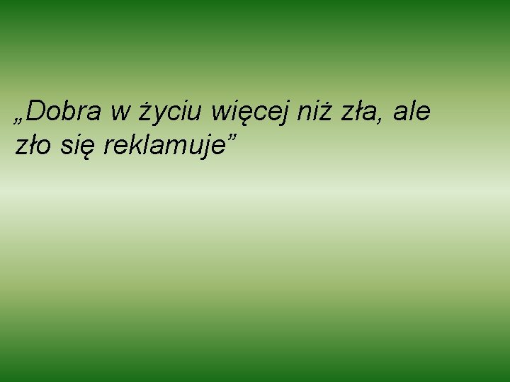 „Dobra w życiu więcej niż zła, ale zło się reklamuje” 