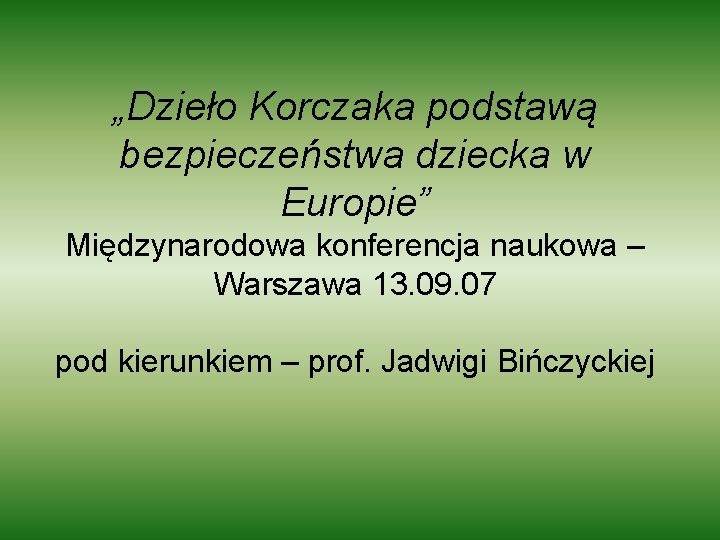 „Dzieło Korczaka podstawą bezpieczeństwa dziecka w Europie” Międzynarodowa konferencja naukowa – Warszawa 13. 09.