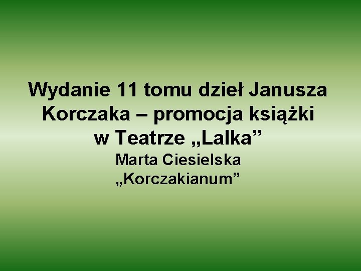 Wydanie 11 tomu dzieł Janusza Korczaka – promocja książki w Teatrze „Lalka” Marta Ciesielska