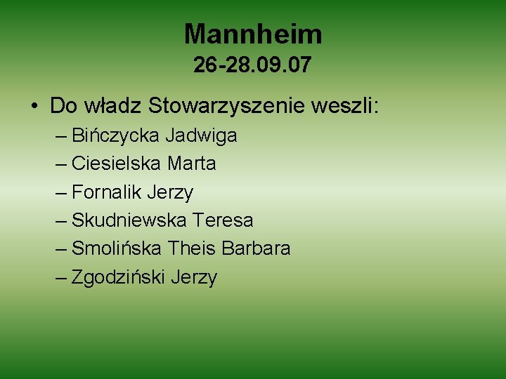 Mannheim 26 -28. 09. 07 • Do władz Stowarzyszenie weszli: – Bińczycka Jadwiga –