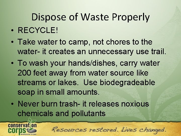 Dispose of Waste Properly • RECYCLE! • Take water to camp, not chores to