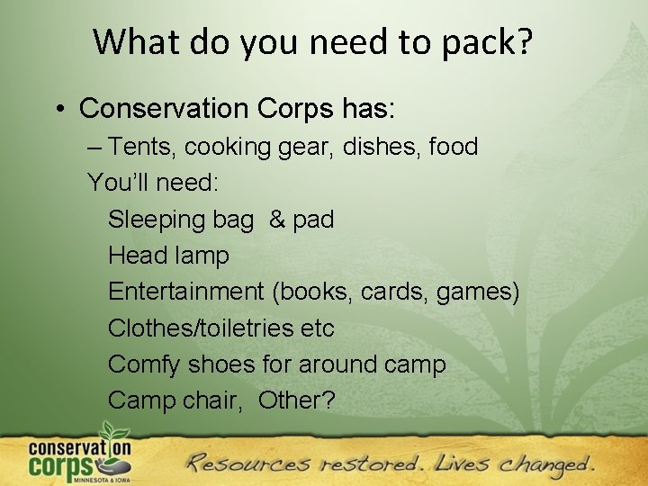 What do you need to pack? • Conservation Corps has: – Tents, cooking gear,