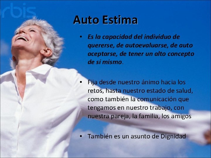 Auto Estima • Es la capacidad del individuo de quererse, de autoevaluarse, de auto