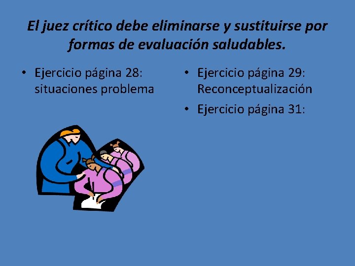 El juez crítico debe eliminarse y sustituirse por formas de evaluación saludables. • Ejercicio