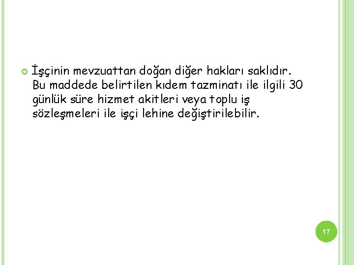  İşçinin mevzuattan doğan diğer hakları saklıdır. Bu maddede belirtilen kıdem tazminatı ile ilgili