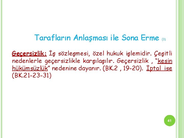 Tarafların Anlaşması ile Sona Erme (3) Geçersizlik: İş sözleşmesi, özel hukuk işlemidir. Çeşitli nedenlerle