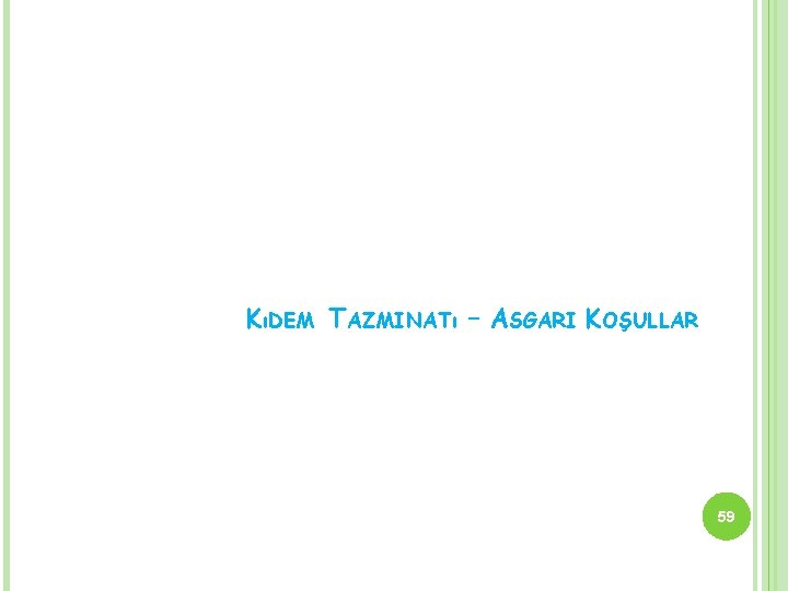 KıDEM TAZMINATı – ASGARI KOŞULLAR 59 