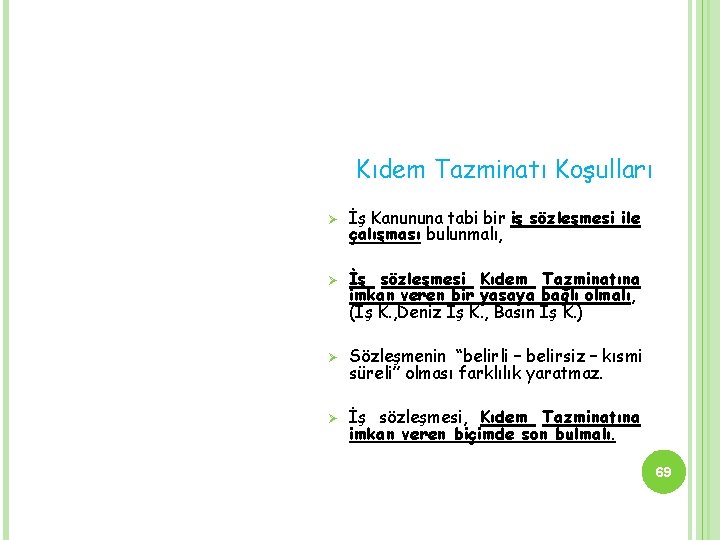 Kıdem Tazminatı Koşulları Ø Ø İş Kanununa tabi bir iş sözleşmesi ile çalışması bulunmalı,