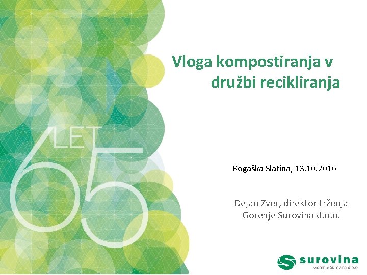 Vloga kompostiranja v družbi recikliranja Rogaška Slatina, 13. 10. 2016 Dejan Zver, direktor trženja