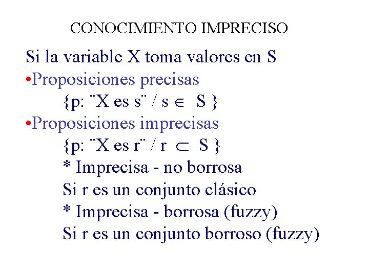 CONOCIMIENTO IMPRECISO Si la variable X toma valores en S • Proposiciones precisas {p: