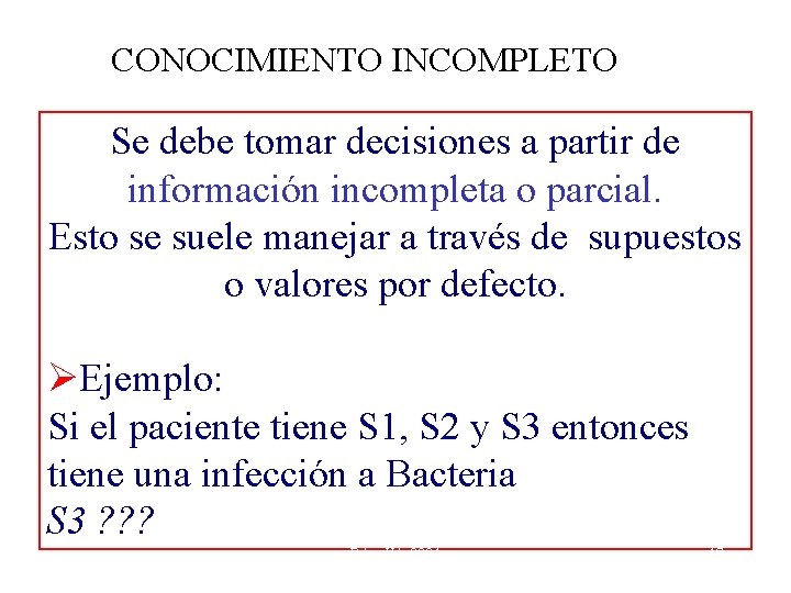 CONOCIMIENTO INCOMPLETO Se debe tomar decisiones a partir de información incompleta o parcial. Esto