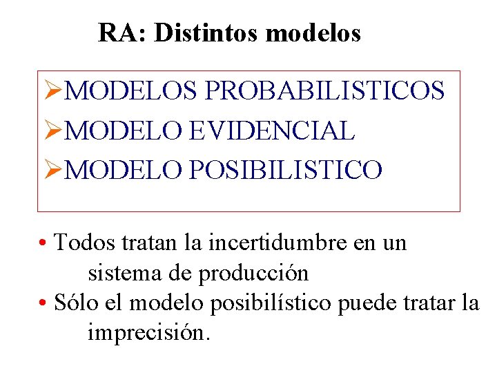 RA: Distintos modelos ØMODELOS PROBABILISTICOS ØMODELO EVIDENCIAL ØMODELO POSIBILISTICO • Todos tratan la incertidumbre