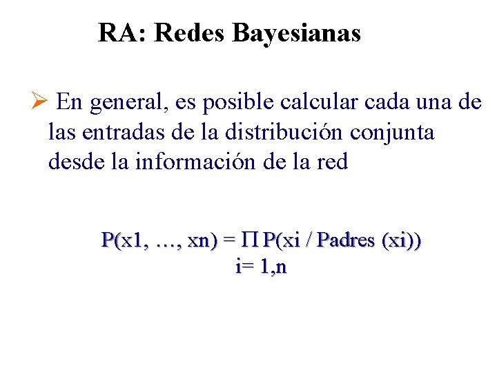 RA: Redes Bayesianas Ø En general, es posible calcular cada una de las entradas