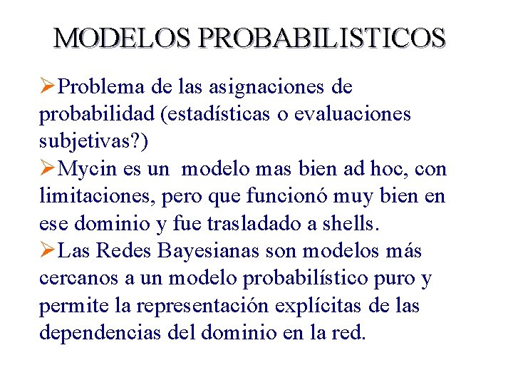 MODELOS PROBABILISTICOS ØProblema de las asignaciones de probabilidad (estadísticas o evaluaciones subjetivas? ) ØMycin