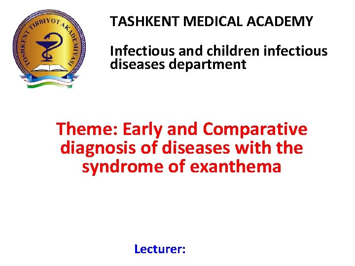TASHKENT MEDICAL ACADEMY Infectious and children infectious diseases department Theme: Early and Comparative diagnosis